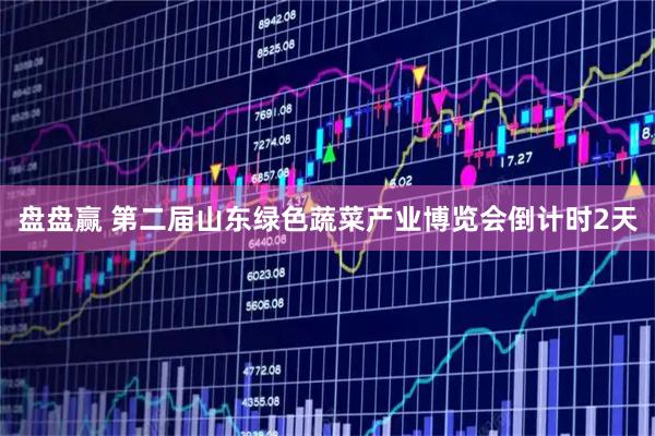 盘盘赢 第二届山东绿色蔬菜产业博览会倒计时2天